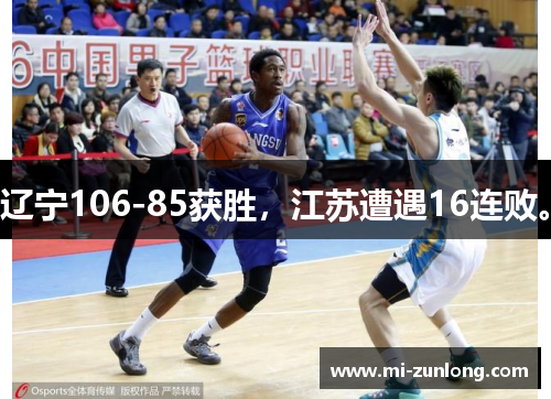 辽宁106-85获胜，江苏遭遇16连败。