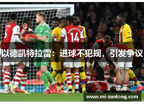 以德凯特拉雷：进球不犯规，引发争议